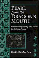 Cecile Sun - Pearl from the Dragon's Mouth: Evocation of Feeling and Scene in Chinese Poetry (Michigan Monographs in Chinese Studies) - 9780892641109 - V9780892641109