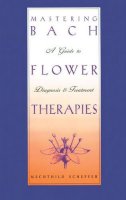 Mechthild Scheffer - Mastering Bach Flower Therapies: A Guide to Diagnosis and Treatment - 9780892816309 - V9780892816309