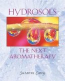 Suzanne Catty - Hydrosols: The Next Aromatherapy - 9780892819461 - V9780892819461