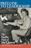 John F. Kennedy - Prelude to Leadership: European Diary of John F.Kennedy, Summer 1945 - 9780895264312 - V9780895264312