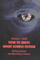 Horace L. Gold - How to Write Great Science Fiction - 9780895561251 - V9780895561251