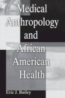 Eric J. Bailey - Medical Anthropology and African American Health - 9780897899024 - V9780897899024