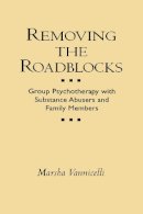 Marsha Vannicelli - Removing the Roadblocks: Group Psychotherapy with Substance Abusers and Family Members (Guilford Substance Abuse) - 9780898621747 - V9780898621747