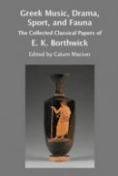Calum Maciver (Ed.) - Greek Music, Drama, Sport, and Fauna: The Collected Classical Papers of E. K. Borthwick - 9780905205571 - V9780905205571