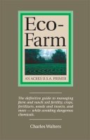 Charles Walters - Eco-Farm, An Acres U.S.A. Primer: The definitive guide to managing farm and ranch soil fertility, crops, fertilizers, weeds and insects while avoiding dangerous chemicals - 9780911311747 - V9780911311747