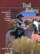 Janine Wilder - Trail Riding: A Comprehensive Guide to Enjoying Your Horse Outdoors by Janine M. Wilder. Kathy Swan (Editor). Janine M. Wilder (Photographer) - 9780911647778 - KKD0000680