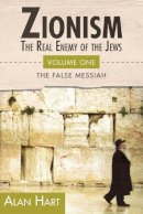 Alan Hart - Zionism: The Real Enemy of the Jews, Vol. 1: The False Messiah - 9780932863645 - V9780932863645