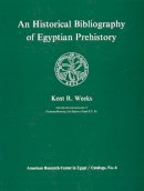 Kent R. Weeks - An Historical Bibliography of Egyptian Prehistory (American Research Center in Egypt, Catalogs, Vol 6) - 9780936770116 - KEX0212703