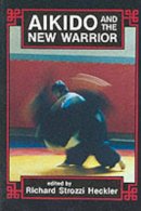 Richard Strozzi. Ed(S): Richard Strozzi Heckler Heckler - Aikido and the New Warrior - 9780938190516 - V9780938190516