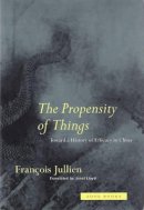 Francois Jullien - The Propensity of Things: Toward a History of Efficacy in China - 9780942299953 - V9780942299953