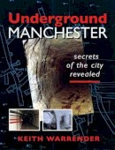 Keith Warrender - Underground Manchester: Secrets of the City Revealed - 9780946361410 - V9780946361410