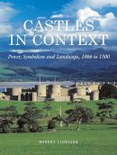 Robert Liddiard - Castles in Context: Power, Symbolism and Landscape 1066-1500 - 9780954557522 - V9780954557522