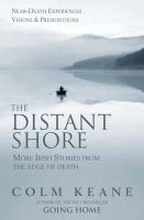 Colm Keane - The Distant Shore:  More Irish Stories from the Edge of Death - 9780955913327 - V9780955913327