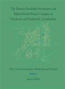 Steven Willis - The Roman Roadside Settlement and Multi-Period Ritual Complex at Nettleton and Rothwell, Lincolnshire: The Central Lincolnshire Wolds Research Project, Volume 1 - 9780956305497 - V9780956305497