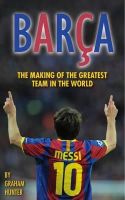 Graham Hunter - Barca: The Making of the Greatest Team in the World - 9780956497123 - KGS0000005