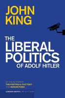 John King - The Liberal Politics of Adolf Hitler - 9780956815583 - V9780956815583