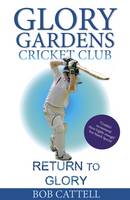 Bob Cattell - Return to Glory (Glory Gardens Cricket Club) - 9780956851062 - V9780956851062