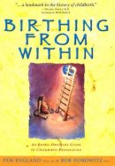 Pam England - Birthing from Within: An Extra-Ordinary Guide to Childbirth Preparation - 9780965987301 - V9780965987301