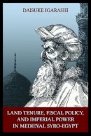 Daisuke Igarashi - Land Tenure, Fiscal Policy and Imperial Policy in Medieval Syro-Egypt - 9780970819994 - V9780970819994