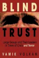 Vamik D. Volkan - Blind Trust: Large Groups and Their Leaders in Times of Crisis and Terror - 9780972887526 - V9780972887526