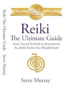 Reiki Master Steve Murray - Reiki The Ultimate Guide Learn Sacred Symbols & Attunements plus Reiki Secrets You Should Know - 9780974256917 - V9780974256917