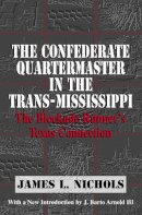 James L. Nichols - The Confederate Quartermaster in the Trans-Mississippi. The Blockade Runner's Texas Connection.  - 9780975273852 - V9780975273852