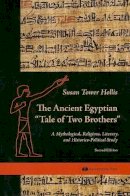 Susan Tower Hollis - The Ancient Egyptian Tale of Two Brothers. A Mythological, Religious, Literary and Historico-political Study.  - 9780977409426 - V9780977409426