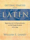 William E. Linney - Getting Started with Latin: Beginning Latin for Homeschoolers and Self-Taught Students of Any Age - 9780979505102 - V9780979505102