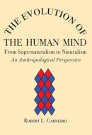 Robert L. Carneiro - The Evolution of the Human Mind. From Supernaturalism to Naturalism - An Anthropological Perspective.  - 9780979773129 - V9780979773129