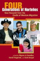 Wayne Cornelius - Four Generations of Nortenos: New Research from the Cradle of Mexican Migration - 9780980056006 - V9780980056006