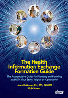 Laura Kolkman - The Health Information Exchange Formation Guide: The Authoritative Guide for Planning and Forming an HIE in Your State, Region or Community - 9780982107089 - V9780982107089