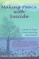Adele Ryan Mcdowell - Making Peace with Suicide: A Book of Hope, Understanding & Comfort - 9780982117620 - V9780982117620