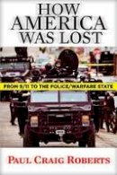 Paul Craig Roberts - How America Was Lost: From 9/11 to the Police/Warfare State - 9780986036293 - V9780986036293
