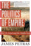 James F. Petras - The Politics of Empire: The US, Israel and the Middle East - 9780986073106 - V9780986073106
