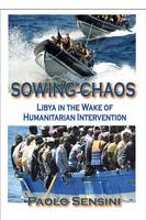 Paolo Sensini - Sowing Chaos: Libya in the Wake of Humanitarian Intervention - 9780986085314 - V9780986085314