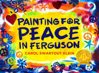 Carol Swartout Klein - Painting For Peace in Ferguson - 9780989207997 - V9780989207997