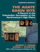 Frison, George C.; Stanford, Dennis J. - The Agate Basin Site. A Record of the Paleoindian Occupation of the Northwestern High Plains.  - 9780989824903 - V9780989824903