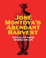 Montoya - Jose Montoya´s Abundant Harvest: Works on Paper / Works on Life - 9780990762621 - V9780990762621