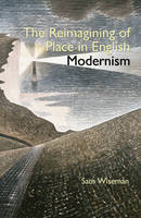 Sam Wiseman - The Reimagining of Place in English Modernism - 9780990895886 - V9780990895886