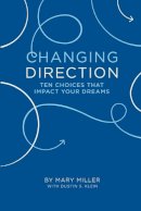 Miller, Mary, Klein, Dustin S. - Changing Direction: 10 Choices that Impact Your Dreams - 9780991108107 - V9780991108107