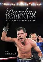 Darren Barker - A Dazzling Darkness: The Darren Barker Story - 9780992658533 - V9780992658533