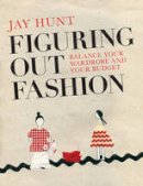 Jay Hunt - Figuring Out Fashion: Balance Your Wardrobe and Your Budget - 9780992792343 - V9780992792343