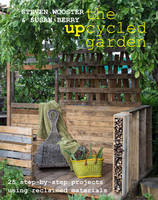 Steven Wooster - Upcycled Garden: 25 Step-by-Step Projects Using Reclaimed Materials - 9780992796822 - V9780992796822