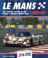 Quentin Spurring - Le Mans: The Official History of the World's Greatest Motor Race, 1980-89 (Le Mans Official History) - 9780992820930 - V9780992820930