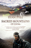 Ryan Pyle - Sacred Mountains of China: An Epic Human-Powered Adventure Through a Remote World - 9780992864415 - V9780992864415