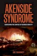 Joe Sharkey - Akenside Syndrome: Scratching the Surface of Geordie Identity - 9780992870003 - V9780992870003