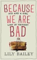 Lily Bailey - Because We are Bad: Ocd and a Girl Lost in Thought - 9780993040726 - V9780993040726