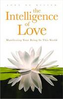 John de Ruiter - The Intelligence of Love: Manifesting Your Being in This World - 9780994882004 - V9780994882004