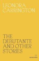 Leonora Carrington - The Debutante and Other Stories - 9780995716209 - V9780995716209