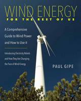 Paul Gipe - Wind Energy for the Rest of Us: A Comprehensive Guide to Wind Power and How to Use It - 9780997451818 - V9780997451818